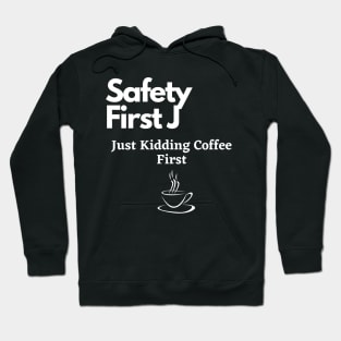 Safety First Just Kidding Coffee First Hoodie